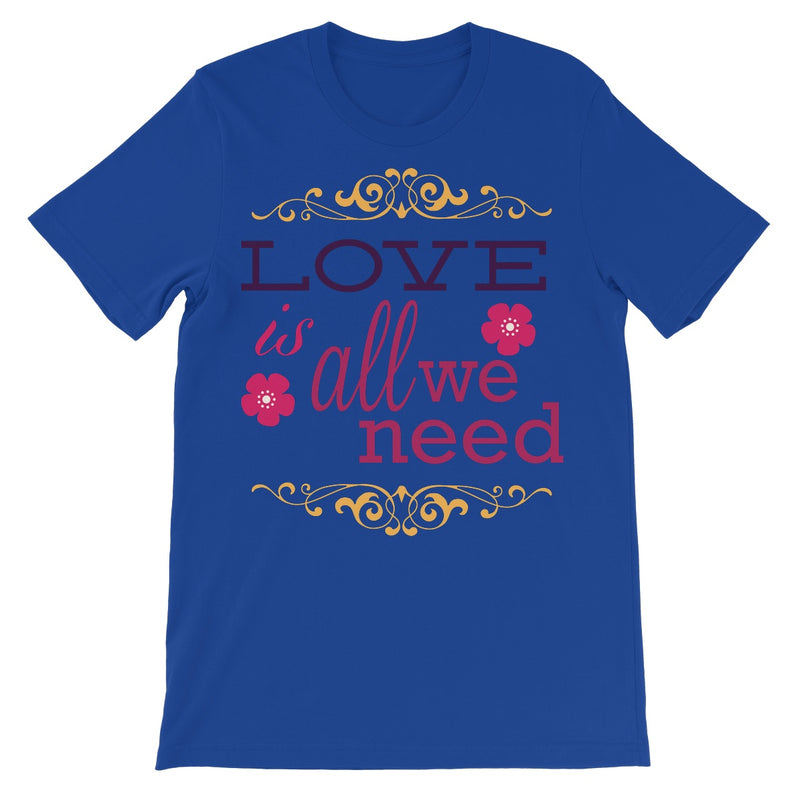 Love Is All We Need Unisex Short Sleeve T-Shirt - Staurus Direct
