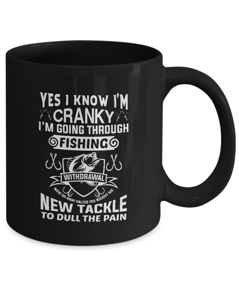 Black Tea Coffee Mug Chocolate Yes I Know I'm Cranky I'm Going Through Fishing |  Black Cool Coffee Mug