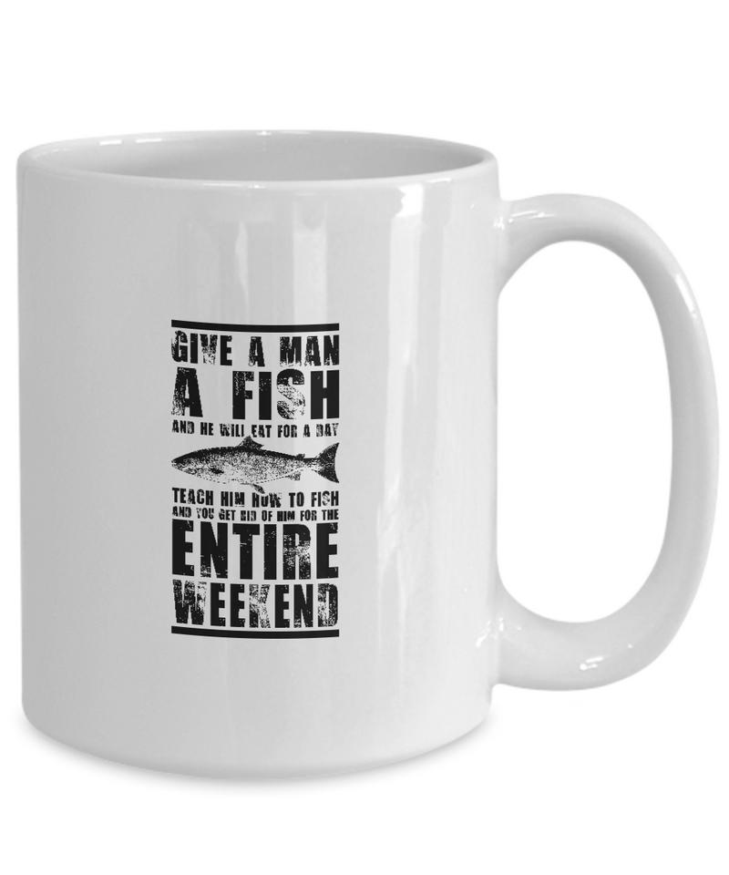 White Mug Coffee Tea Chocolate Give A Man Fish He Will Eat For A Day Teach Him How To Fish Get Rid Entire Weekend |  White Cool Coffee Mug