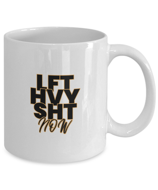 LFT HVY SHT Now Mug - Best Gift for Weightlifter - Mug for Gym - Gift for Friend