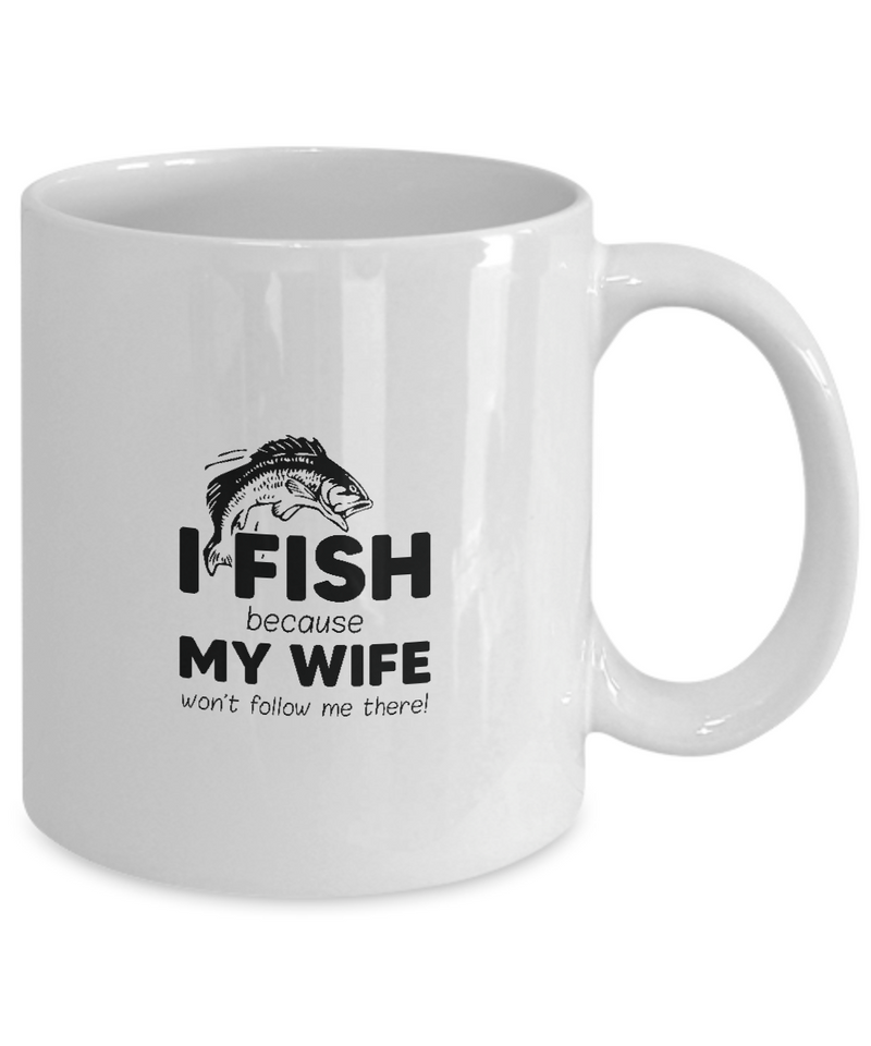 White Coffee Mug Tea Chocolate I fish because my wife wont follow me there Pet Lovers Memorial Presents Gifts|  White Cool Coffee Mug