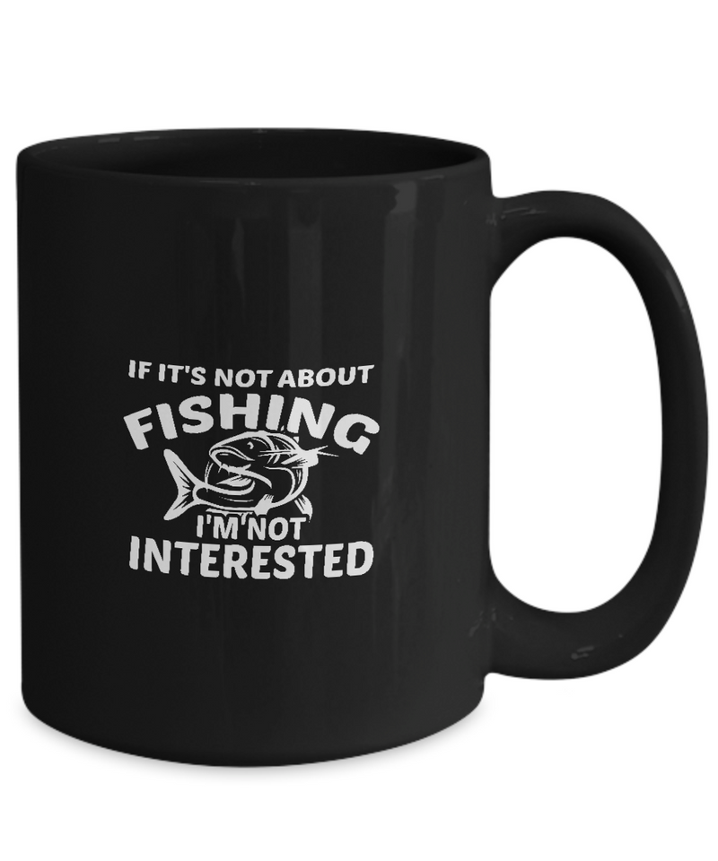Black Coffee Mug Tea Chocolate If it's not about fishing I'm not interested Pet Lovers Memorial Presents Gifts|  Black Cool Coffee Mug