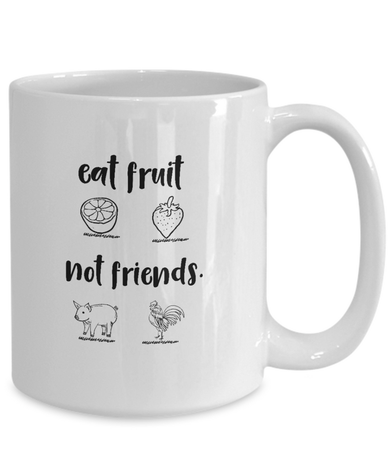 Eat Fruit Not Friends Coffee Mug - Birthday Gift for Mom - Gift for Veggie Friend - Printed White Coffee Mug