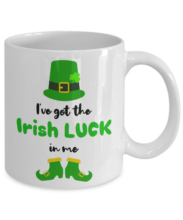 I'Ve Got The Irish Luck in me -St Patrick Days Gift - White Mug