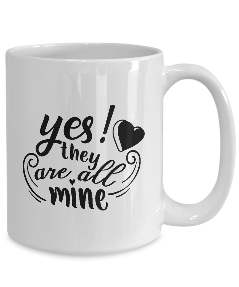 White Coffee Mug yes they are all mine Mug  Mothers Day Gift Lovers Memorial Presents Gifts| White Cool Coffee Mug