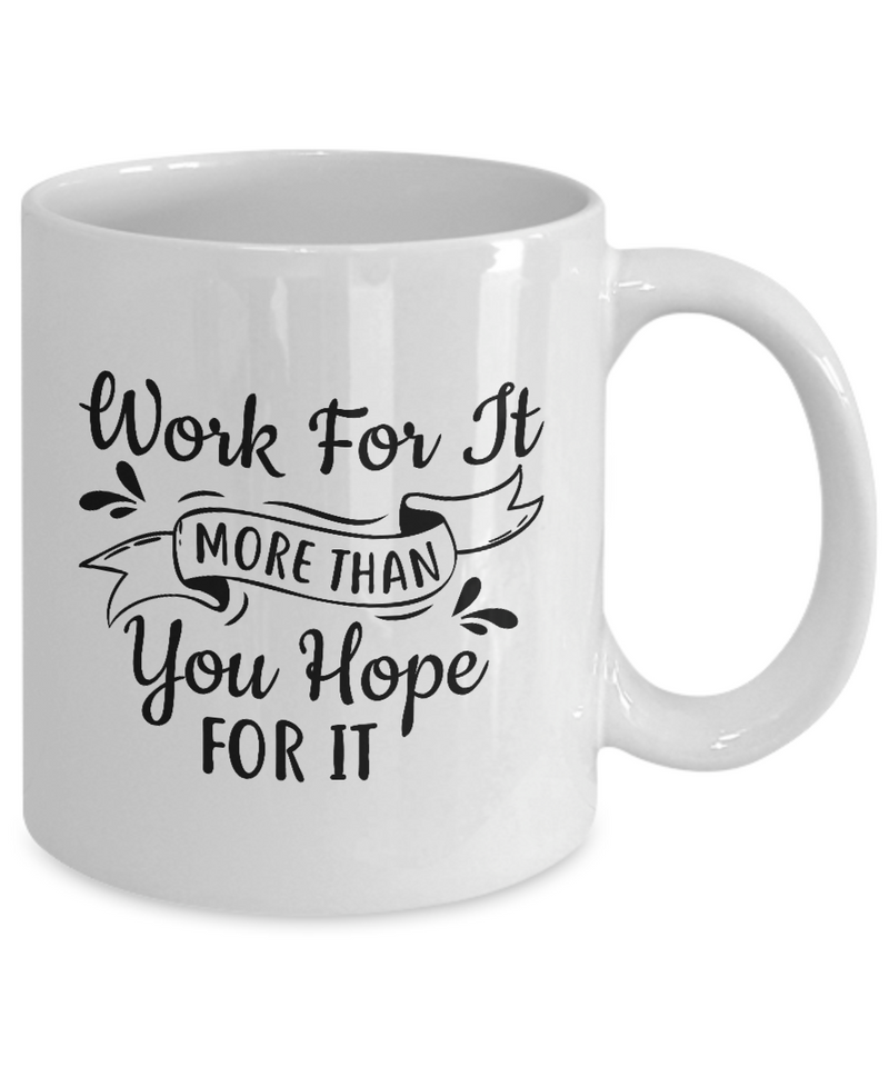 White Coffee Mug Work for it More than You Hope For It   Ladies Mug  Mothers Day Gift Lovers Memorial Presents Gifts| White Cool Coffee Mug