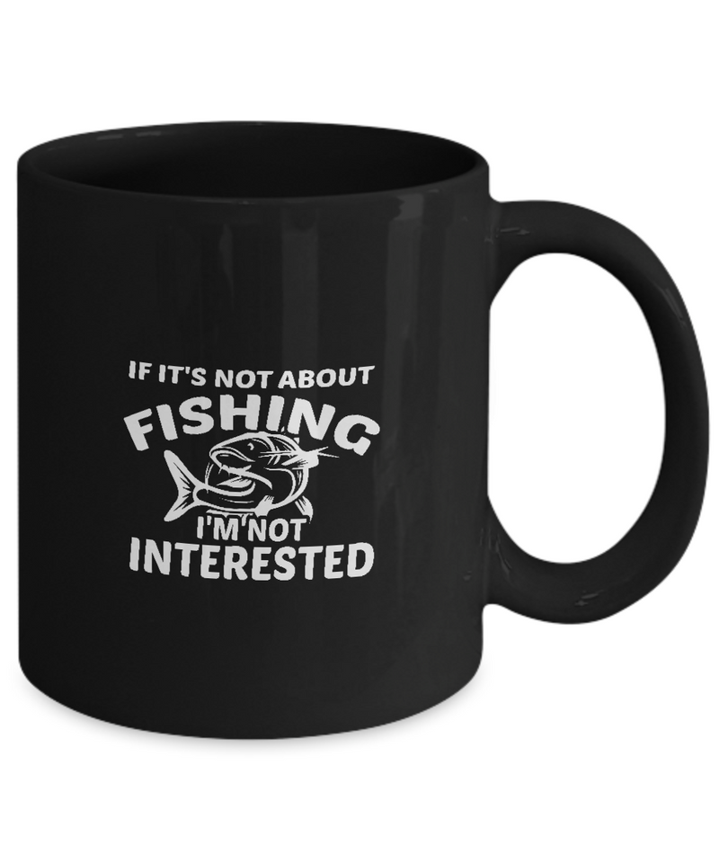 Black Coffee Mug Tea Chocolate If it's not about fishing I'm not interested Pet Lovers Memorial Presents Gifts|  Black Cool Coffee Mug