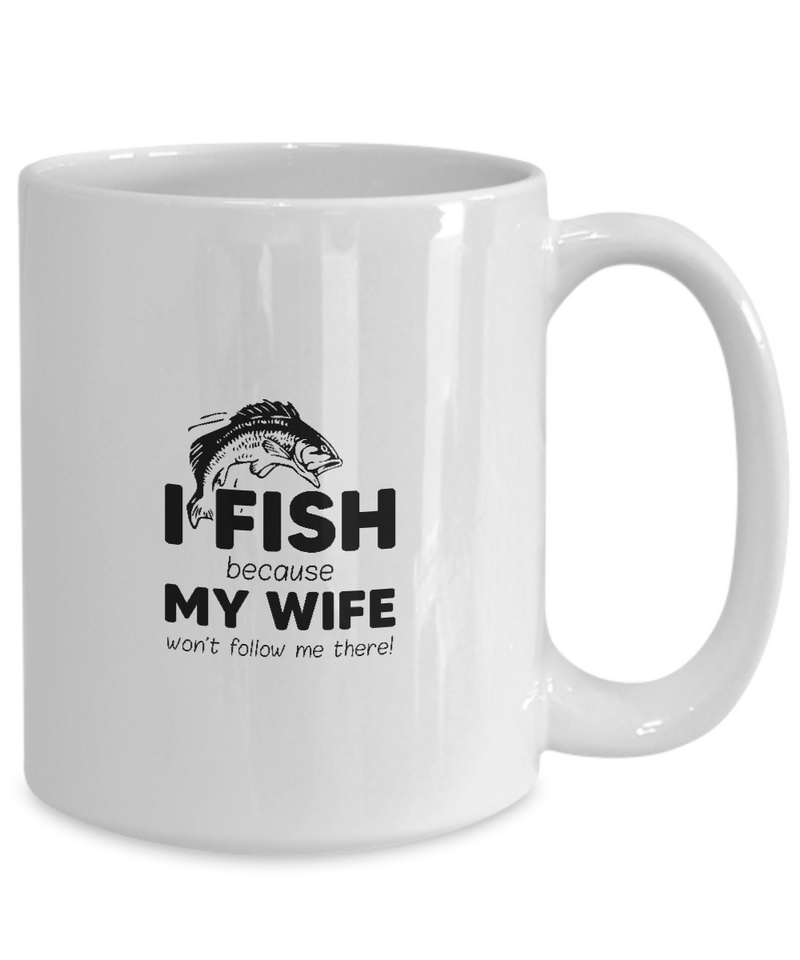 White Coffee Mug Tea Chocolate I fish because my wife wont follow me there Pet Lovers Memorial Presents Gifts|  White Cool Coffee Mug