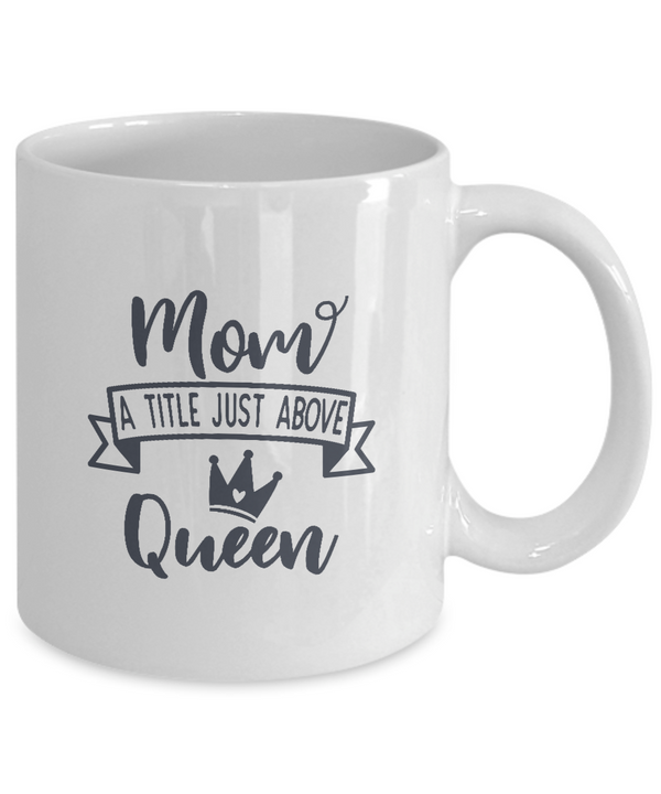 Mom A Title Just Above Queen | Unique Design Stay Cool Coffee Mug | White Cool Coffee Mug
