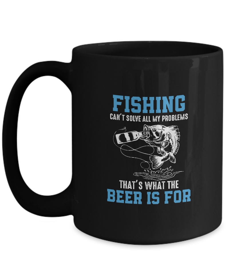 Black Coffee Mug Tea Chocolate Fishing Can't Solve All My Problems That's What The Beer Is For Beer |  Black Cool Coffee Mug