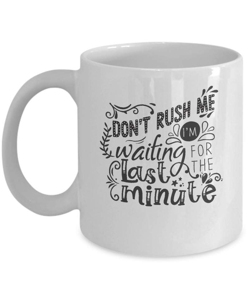 Don't Rush Me Waiting Last Minute Mug.jpg