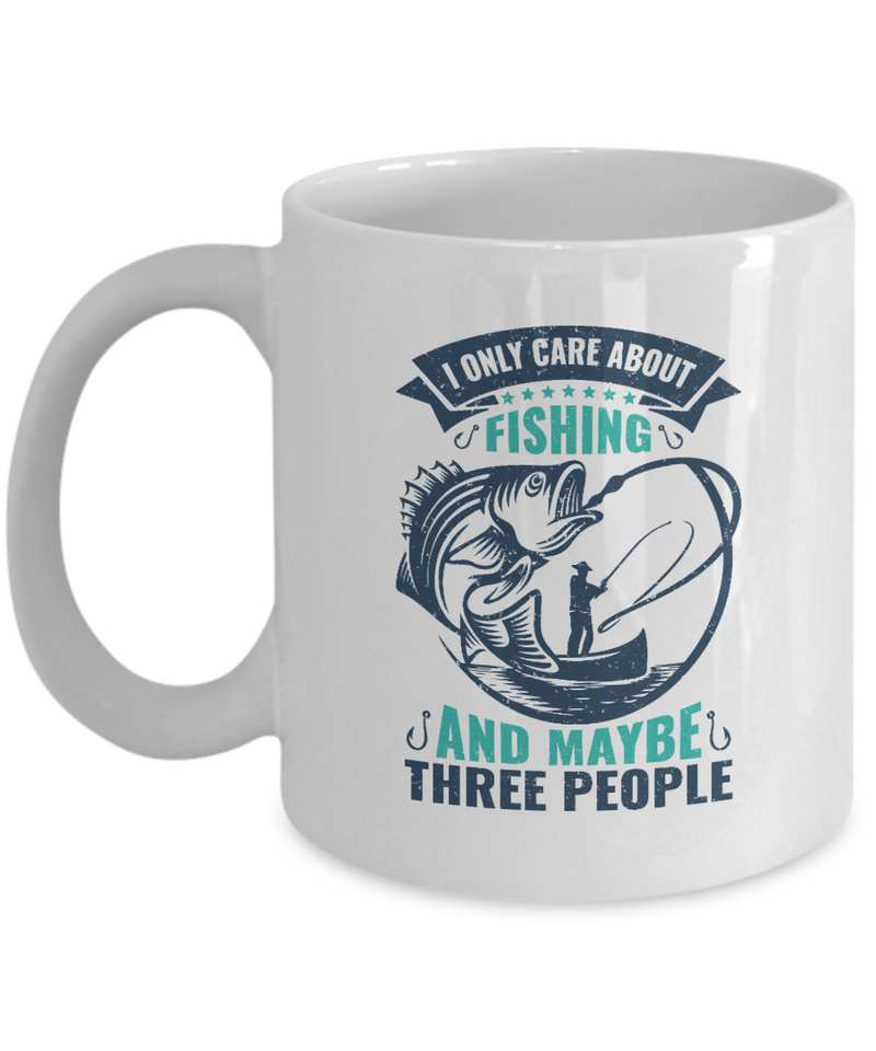 I Only Care About Fishing & Maybe Three People White Coffee Mug Lover's Pet Memorial Dad Uncle Friends Presents Gifts