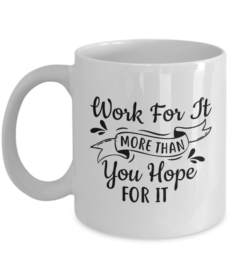 White Coffee Mug Work for it More than You Hope For It   Ladies Mug  Mothers Day Gift Lovers Memorial Presents Gifts| White Cool Coffee Mug