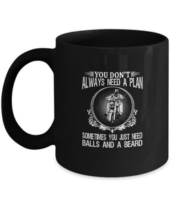 You don't always need a plan sometimes you just need balls a beard |  Black  Cool Coffee Mug