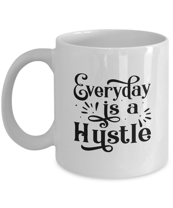 White Coffee Mug Everyday is a hustle Ladies Mug  Mothers Day Gift Lovers Memorial Presents Gifts| White Cool Coffee Mug