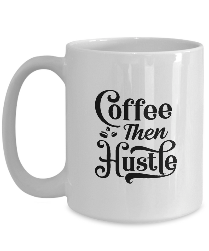 White Coffee Mug Coffee Then Hustle Ladies Mug  Mothers Day Gift Lovers Memorial Presents Gifts| White Cool Coffee Mug