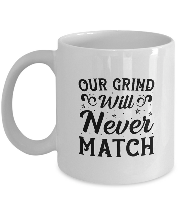 White Coffee Mug  Our Grind will Never Match Ladies Mug  Mothers Day Gift Lovers Memorial Presents Gifts| White Cool Coffee Mug