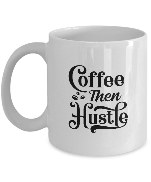 White Coffee Mug Coffee Then Hustle Ladies Mug  Mothers Day Gift Lovers Memorial Presents Gifts| White Cool Coffee Mug