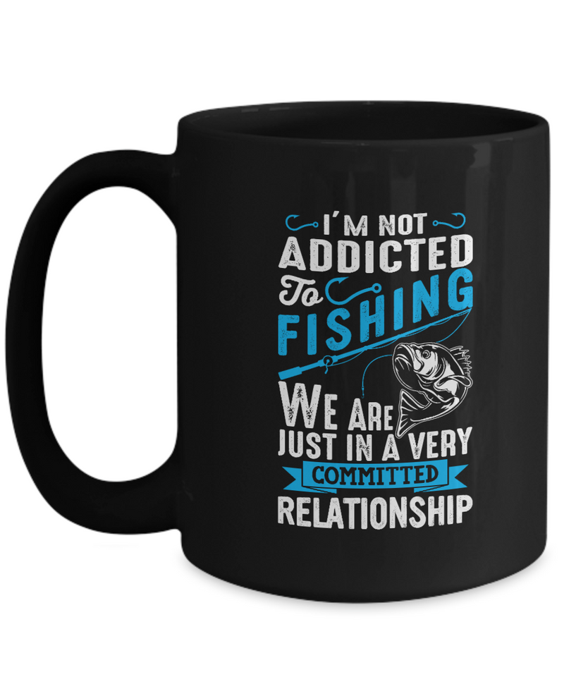 I'm not addicted to fishing we are just in a very committed relationship - black mug