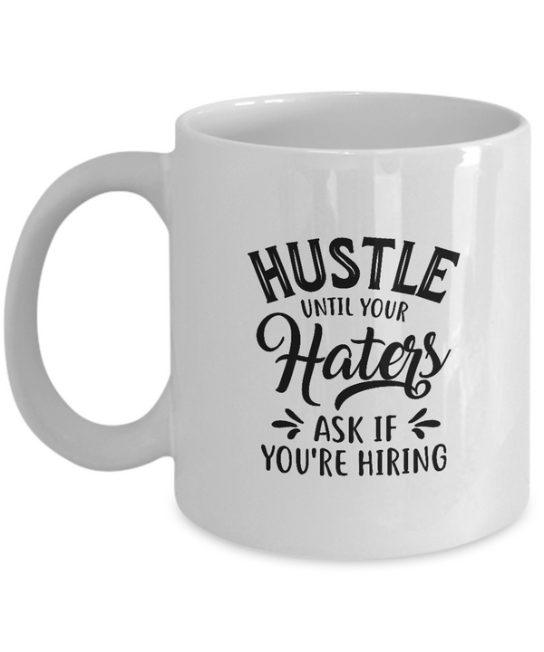 White Coffee Mug  Hustle until Your haters Ask If Your hiring  Ladies Mug  Mothers Day Gift Lovers Memorial Presents Gifts| White Cool Coffee Mug