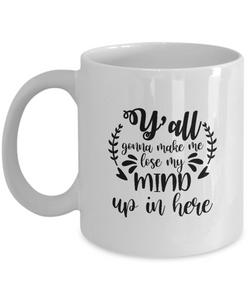 White Coffee Mug y'all gonna make me lose my mind up in here Mug  Mothers Day Gift Lovers Memorial Presents Gifts| White Cool Coffee Mug