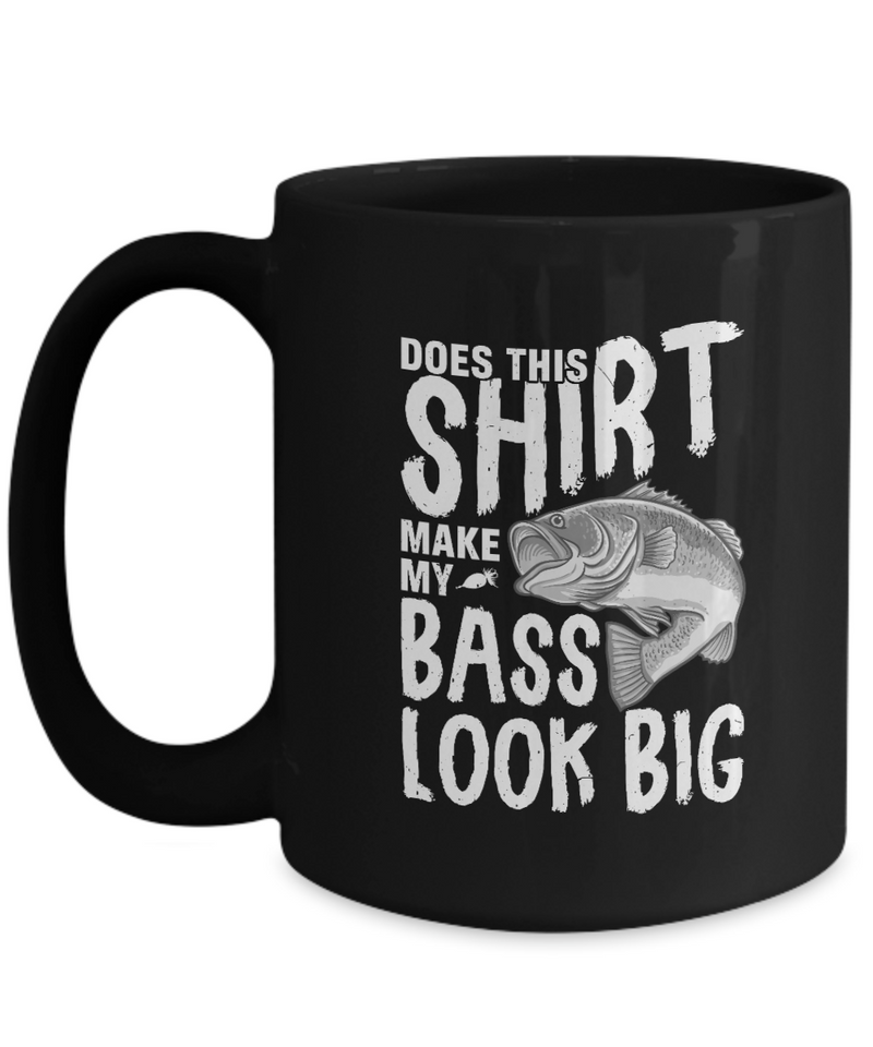 Black Tea Coffee Mug Chocolate Does This Shirt Make My Bass Look Big Pet Memorial Dad Uncle Friends Presents Gifts