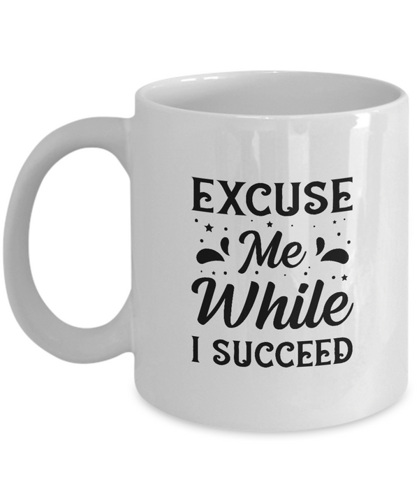White Coffee Mug Excuse me While I Succeed Ladies Mug  Mothers Day Gift Lovers Memorial Presents Gifts| White Cool Coffee Mug