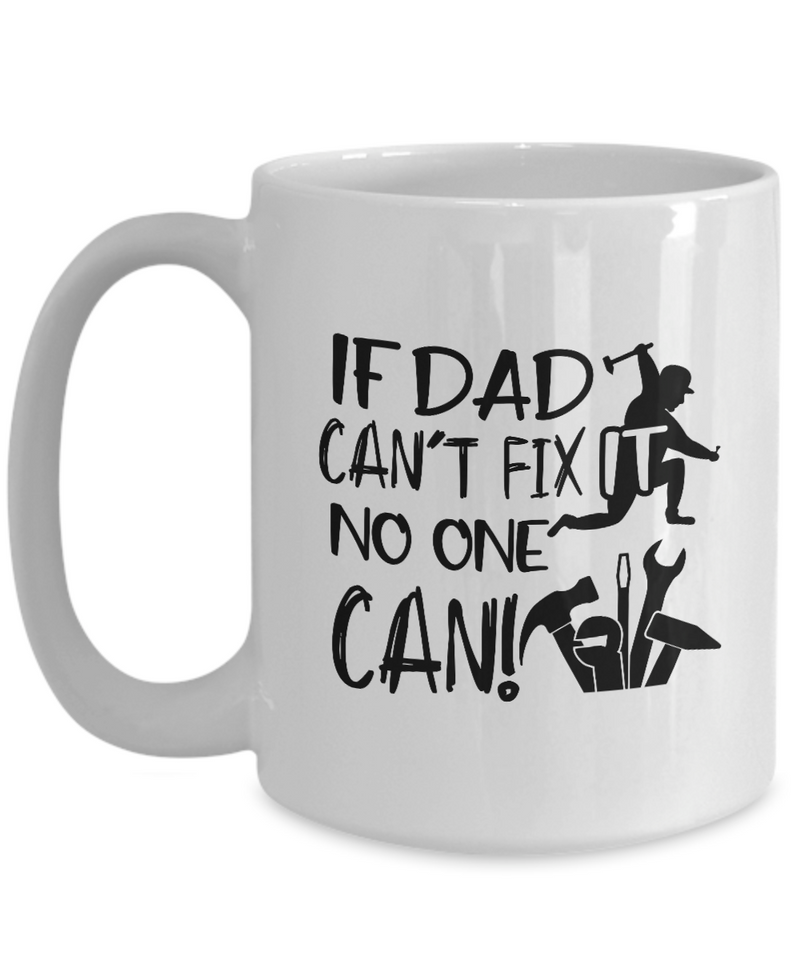 White Coffee Mug if dad can't fix it no one can! Mug  fathers Day Gift Lovers Gift To Dad  Presents Gifts| White Cool Coffee Mug