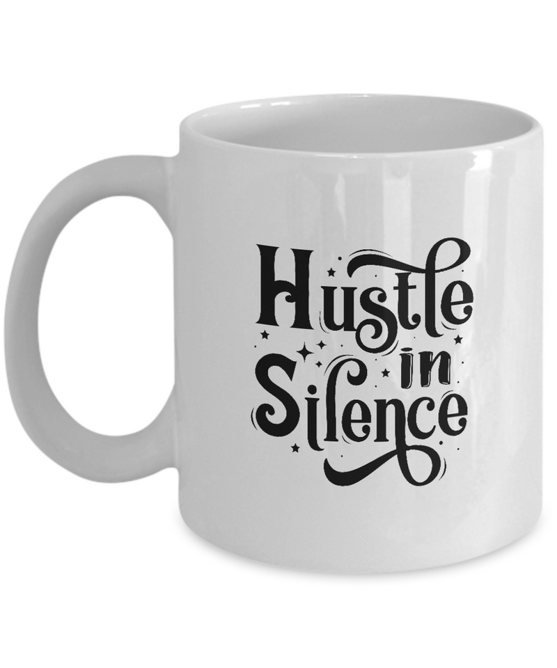 White Coffee Mug Hustle in silence Ladies Mug  Mothers Day Gift Lovers Memorial Presents Gifts| White Cool Coffee Mug