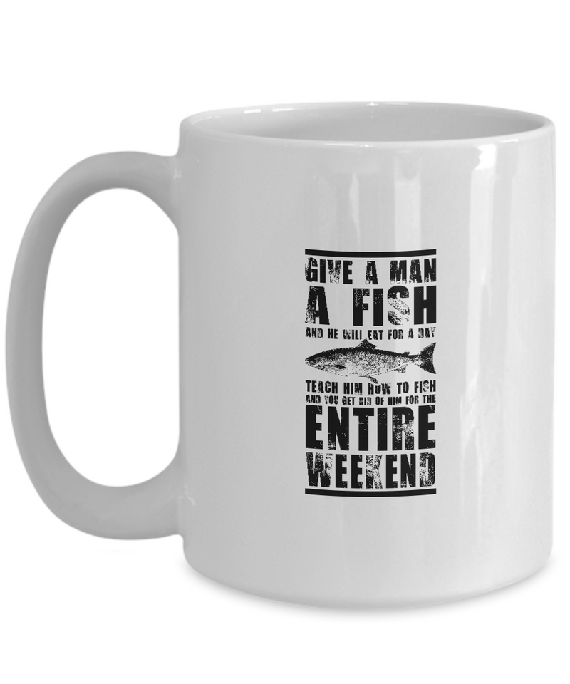 White Mug Coffee Tea Chocolate Give A Man Fish He Will Eat For A Day Teach Him How To Fish Get Rid Entire Weekend |  White Cool Coffee Mug