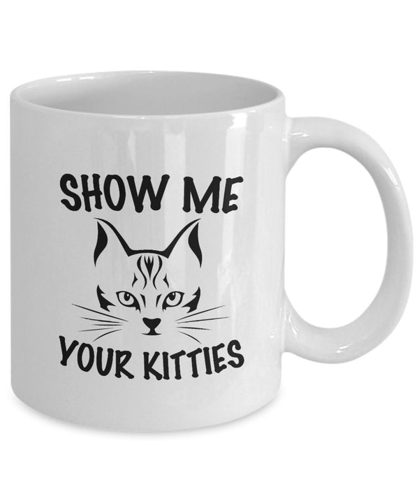 Show Me Your Kitties Cat Coffee Mug Gift | Cat Lovers Mug Show Me Your Kitties White Mug 11Oz,15Oz | Custom Cat Coffee Mug White Coffee Mug