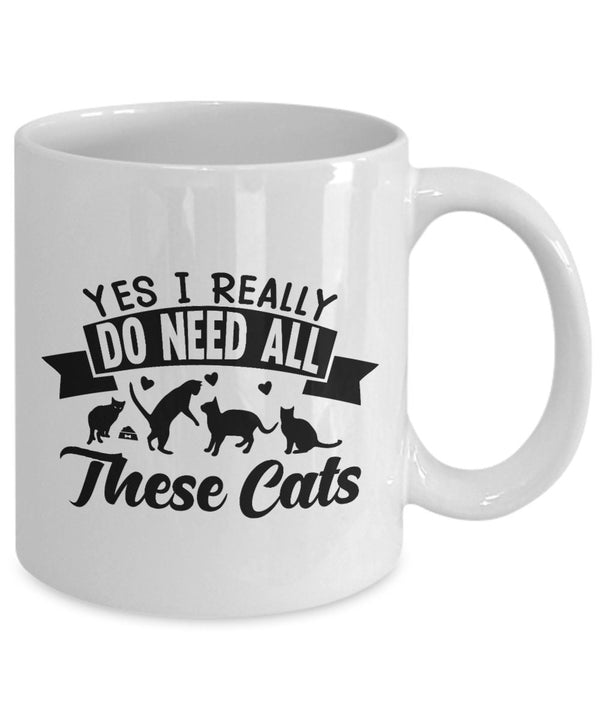 Yes, I Really Do Need All These Cats White Mug | Cat and Dog Lover Gifts | Tea or Coffee Mug 11 Oz Ceramic Tea Cup | Cute Cat Coffee Cup Mug