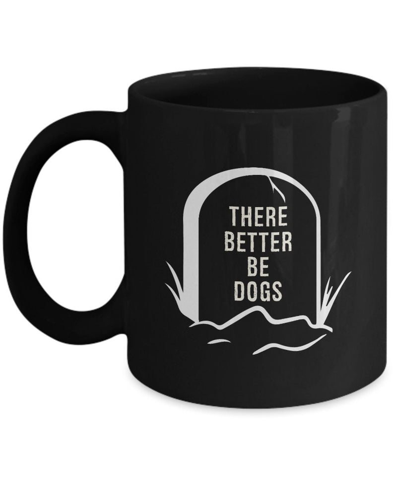 There Better Be Dogs Coffee Mug - Dog Coffee Mug for Dog Owner - Gift for Dog Lover Mom Dad - Best Birthday Gift