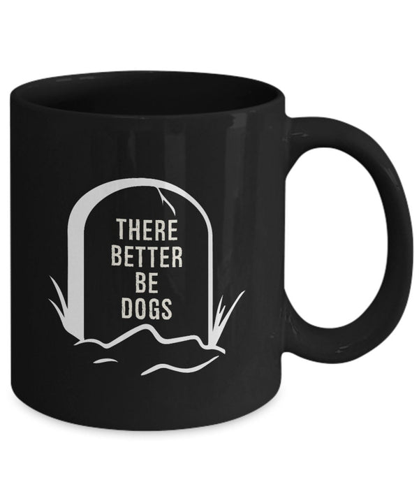 There Better Be Dogs Coffee Mug - Dog Coffee Mug for Dog Owner - Gift for Dog Lover Mom Dad - Best Birthday Gift