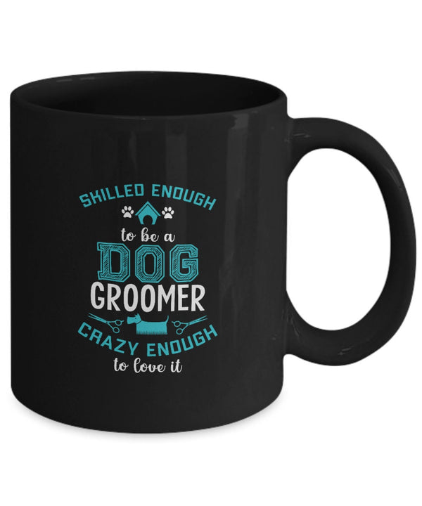 Dog Groomer Mug - Skilled Enough To Be A Dog Groomer Coffee Mug - Gift for Dog Groomer - Mug for Pet Dog Grooming Shop