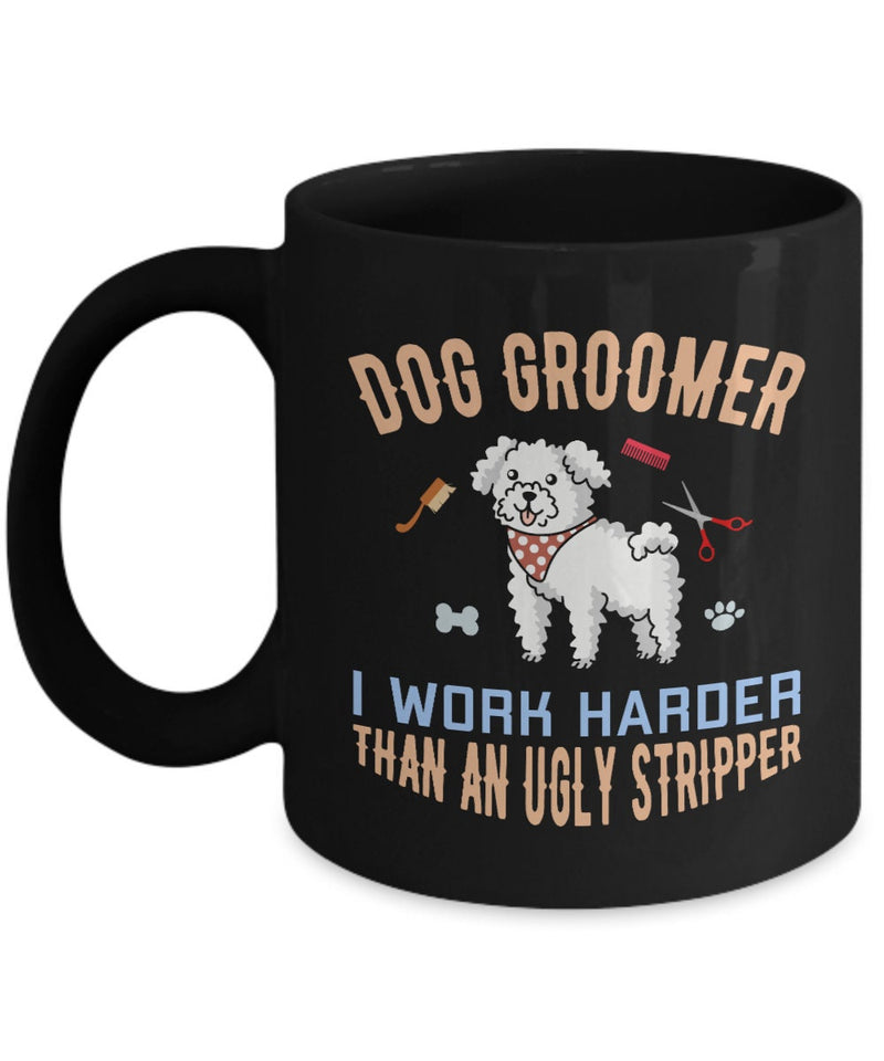 Dog Groomer Mug for Grooming Shop - Dog Groomer I Work Harder Than An Ugly Stripper Coffee Mug - Birthday Gift for Pet Dog Groomer