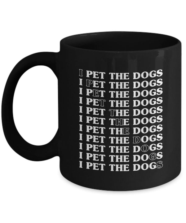 Pet Dog Mug - I Pet The Dogs Coffee Mug - Mug for Dog Lover - Birthday Gift for Pet Lover Dog Owner