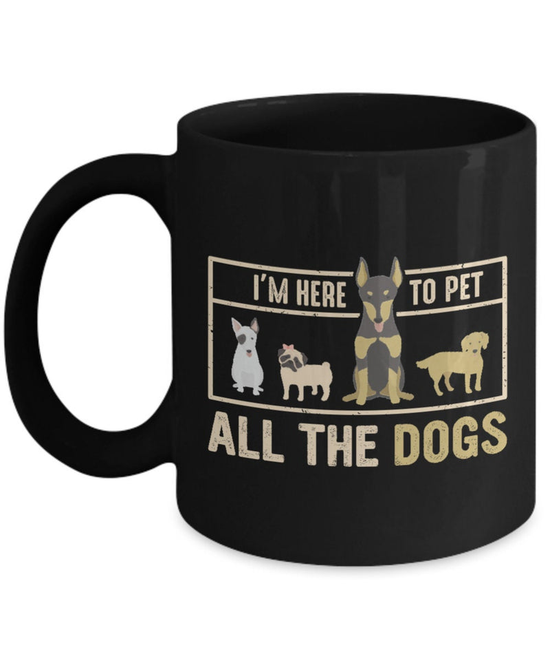Pet Lover Mug - I'm Here To Pet All The Dogs Mug - Gift for Mom - Gift for Animal Lover - Ceramic Coffee Mug for Gift