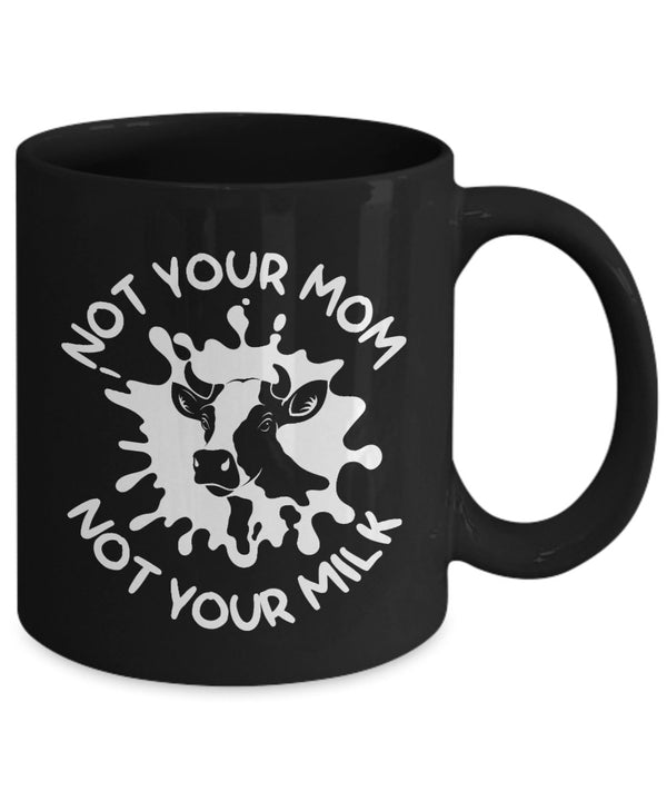Not Your Mum Not Your Milk Coffee Mug - Printed Mug for Animal Lovers - Gift for Birthday - Unique Mug Design