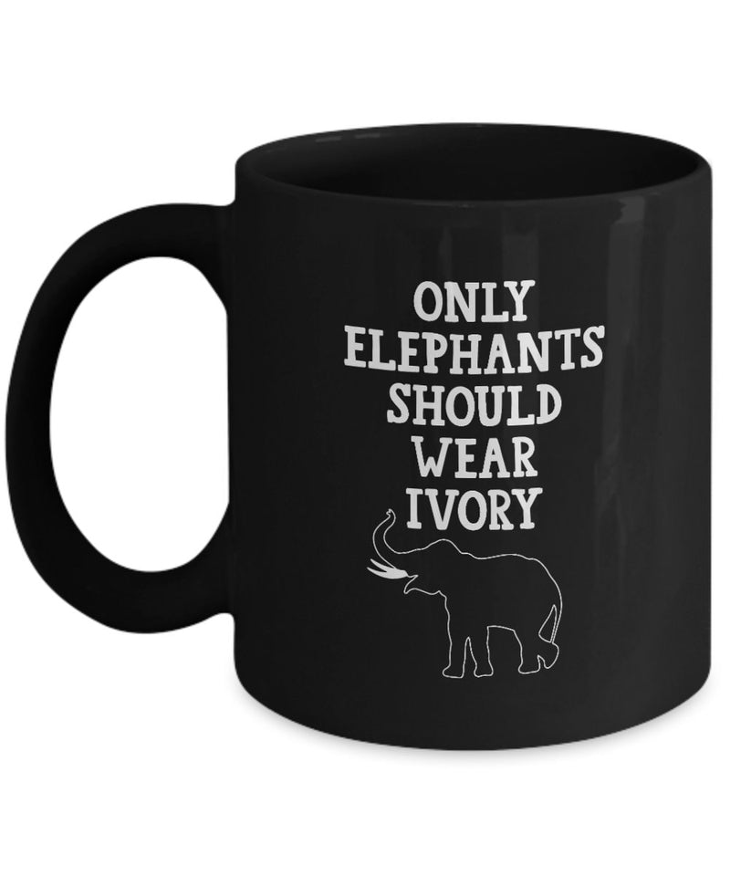 Only Elephants Should Wear Ivory Coffee Mug - Mug for Animal Lovers - Printed Mug for Gift - Unique Printing Mug