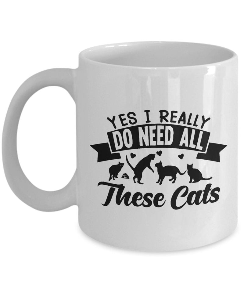 Yes, I Really Do Need All These Cats White Mug | Cat and Dog Lover Gifts | Tea or Coffee Mug 11 Oz Ceramic Tea Cup | Cute Cat Coffee Cup Mug