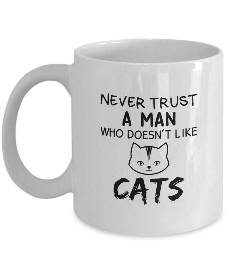 Funny Coffee Mug Never Trust Man Who Doesn't Like Cats Mug | Gift and Occasion | Cat Lover's Great Gift | Pet Ceramic 11oz  Mug Black Text