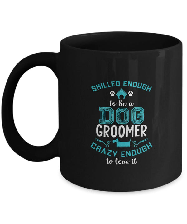Dog Groomer Mug - Skilled Enough To Be A Dog Groomer Coffee Mug - Gift for Dog Groomer - Mug for Pet Dog Grooming Shop