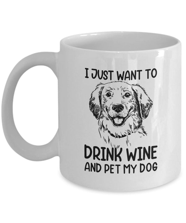 I Just Want To Drink Wine And Pet My Dog - Ceramic Mug - Best Dog Mug - Mug for Dog Lover - Pet Lover - Pet Owner - Dad Dog Gift
