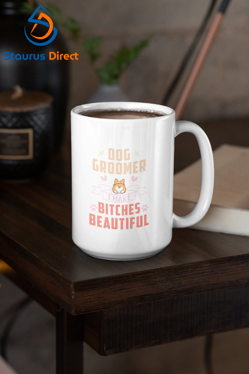 Dog Groomer Mug - Mug for Pet Grooming Shop - Dog Groomer I Make Bitches Beautiful - Birthday Gift for Groomer - For Grooming Girl Boyfriend