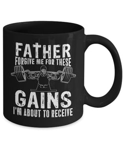 Father forgive Me For These Gains I'M About To Receive Mug - Gift for Father - Bodybuilder Gym lover Mug Gift