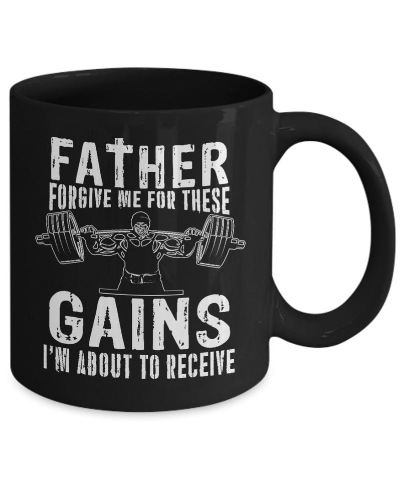 Father forgive Me For These Gains I'M About To Receive Mug - Gift for Father - Bodybuilder Gym lover Mug Gift